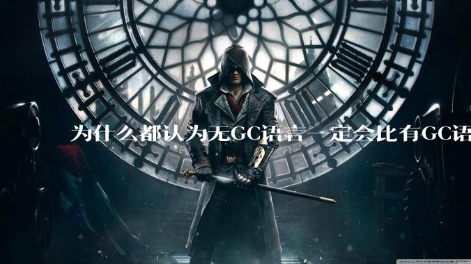 为什么都认为无GC语言一定会比有GC语言要快？