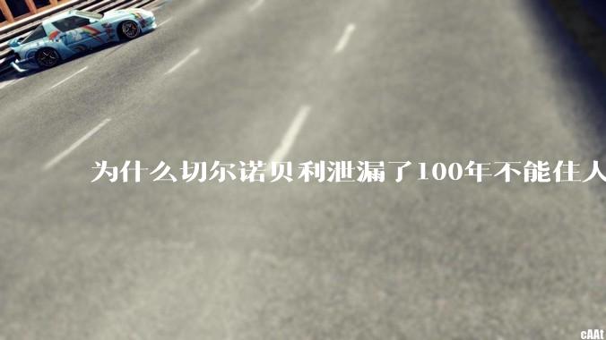 为什么切尔诺贝利泄漏了100年不能住人，而广岛原***爆炸后很快就重建了，不都是核么？