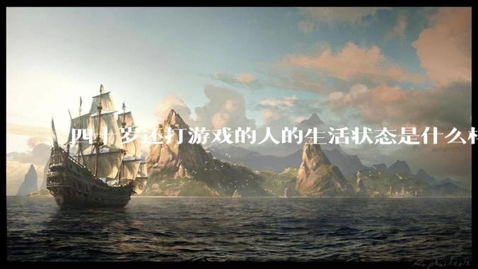 四十岁还打游戏的人的生活状态是什么样子？