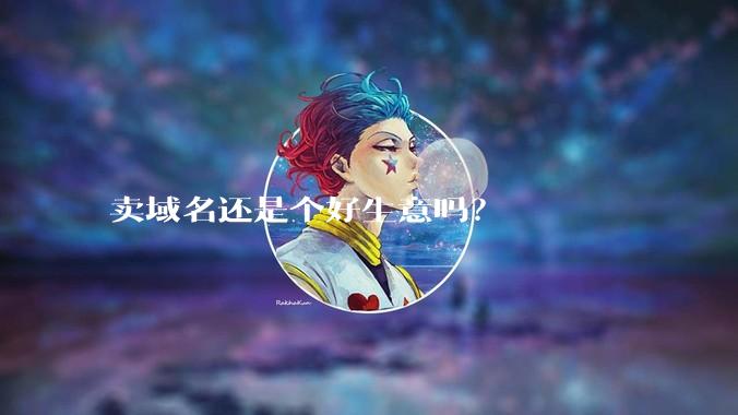 卖域名还是个好生意吗？
